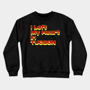 I Left My Heart in Tucson Crewneck Sweatshirt